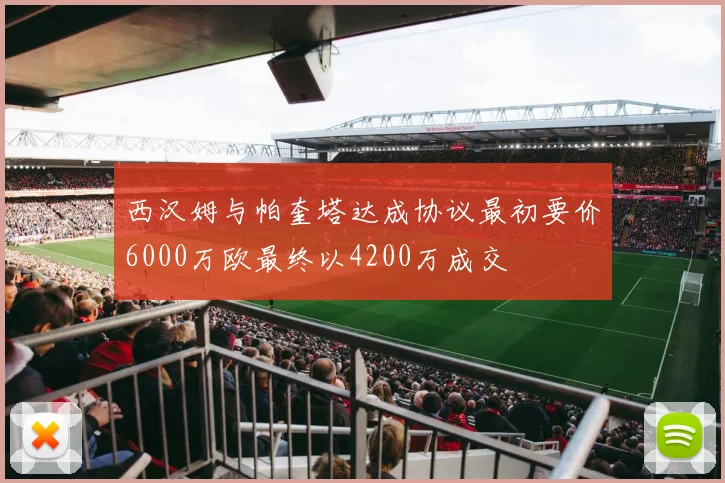 西汉姆与帕奎塔达成协议最初要价6000万欧最终以4200万成交