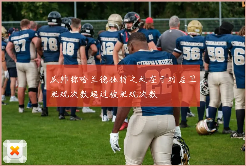 瓜帅称哈兰德独特之处在于对后卫犯规次数超过被犯规次数